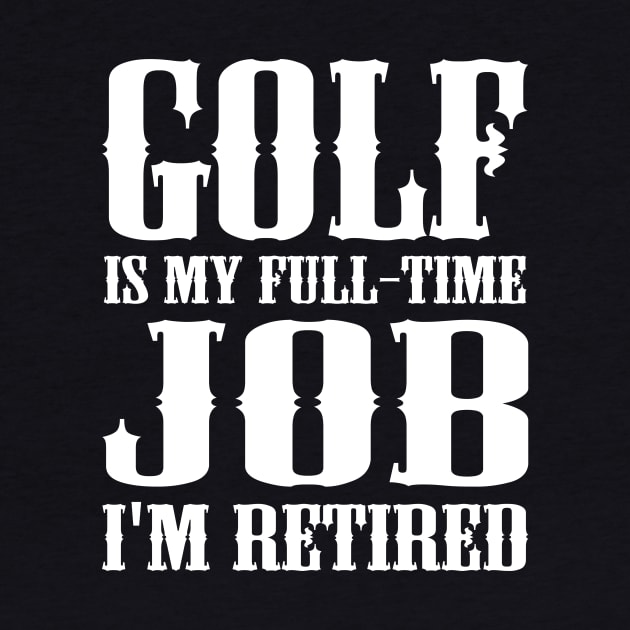 Golf is my full-time job I'm retired by kapotka